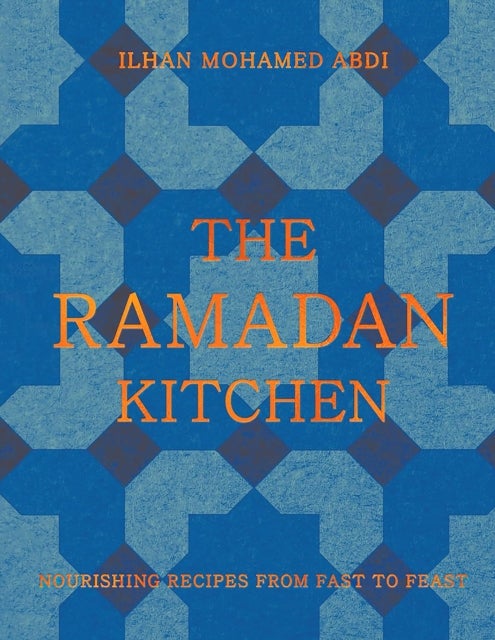 The Ramadan Kitchen - Nourishing Recipes from Fast to Feast