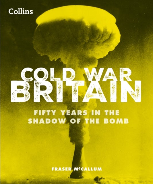Cold War Britain - Fifty Years in the Shadow of the Bomb
