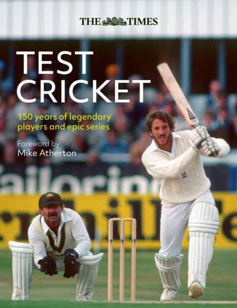 The Times Test Cricket - A History of the Ultimate Game, 150 Years in the Making