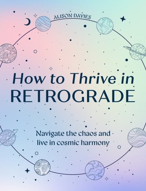 How to Thrive in Retrograde - Navigate the Chaos and Live in Cosmic Harmony