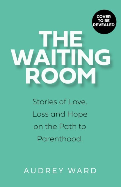 The Waiting Room - Stories of Love, Loss and Hope on the Path to Parenthood