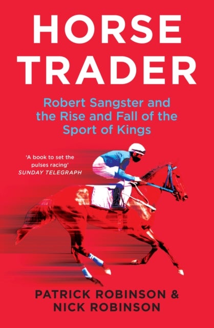 Horsetrader - Robert Sangster and the Rise and Fall of the Sport of Kings