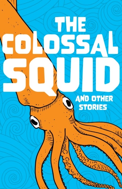 The Colossal Squid and Other Stories - Start the Code Anthology