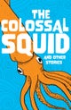 The Colossal Squid and Other Stories