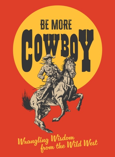 Be More Cowboy - Wrangling Wisdom from the Wild West