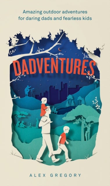 Dadventures - Amazing Outdoor Adventures for Daring Dads and Fearless Kids