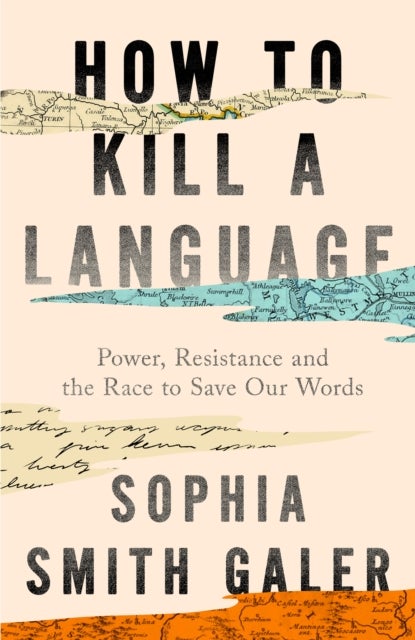 How to Kill a Language - Power, Resistance and the Race to Save Our Words