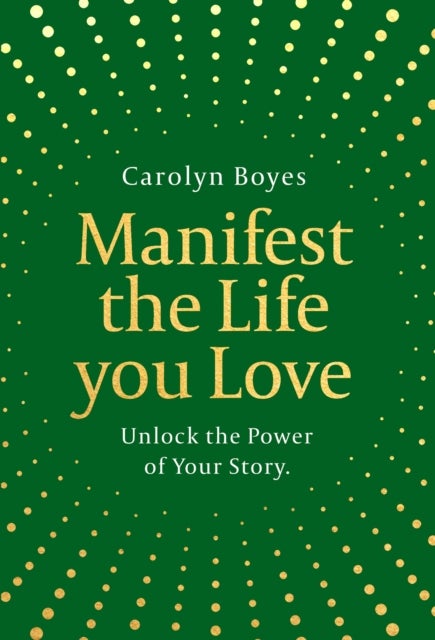 Manifest the Life You Love - Unlock the power of your story