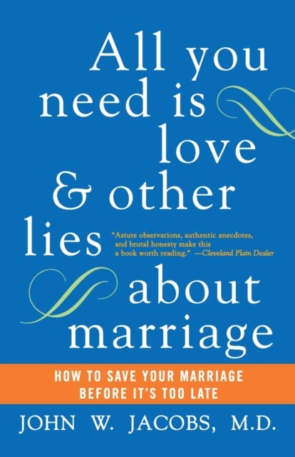 All You Need Is Love and Other Lies About Marriage - How to Save Your Marriage Before It's Too Late