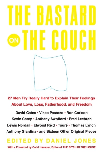 The Bastard on the Couch - 27 Men Try Really Hard to Explain Their Feelings About Love, Loss, Fatherhood, and Freedom