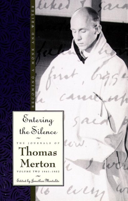 Entering the Silence - Becoming a Monk and Writer, the Journals of Thomas Merton, Volume 2; 1941-1952