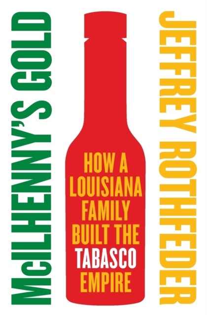 McIlhenny's Gold - How a Louisiana Family Built the Tabasco Empire