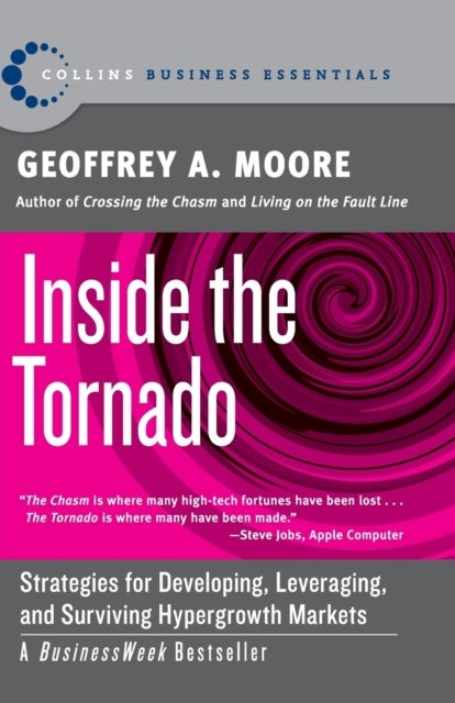 Inside the Tornado - Strategies for Developing, Leveraging, and Surviving Hypergrowth Markets