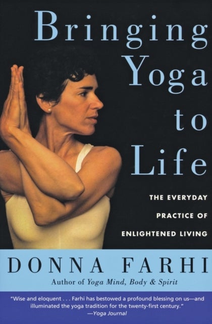 Bringing Yoga to Life - The Everyday Practice of Enlightened Living