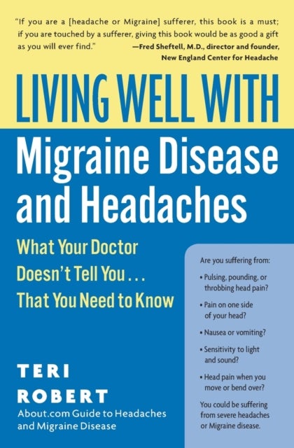 Living Well with Migraine Disease and Headaches - What Your Doctor Doesn't Tell You...That You Need to Know