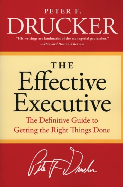 The Effective Executive - The Definitive Guide to Getting the Right Things Done
