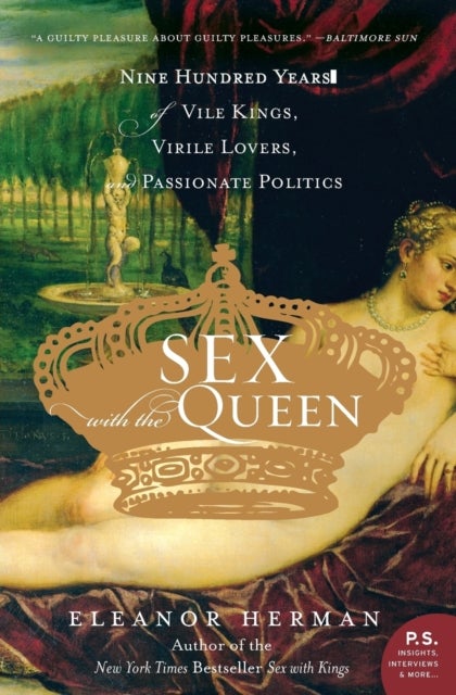 Sex with the Queen - 900 Years of Vile Kings, Virile Lovers, and Passionate Politics