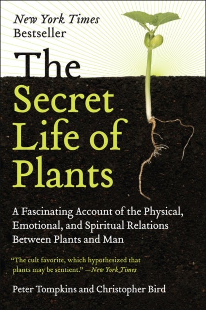 The Secret Life of Plants: A Fascinating Account of the Physical, Emotional, and Spiritual Relations Between Plants and Man - A Fascinating Account of the Physical, Emotional, and Spiritual Relations Between Plants and Man