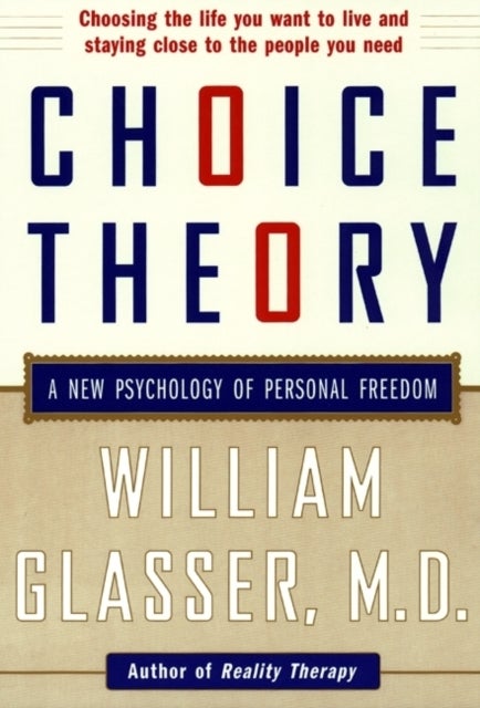 Choice Theory - A New Psychology of Personal Freedom