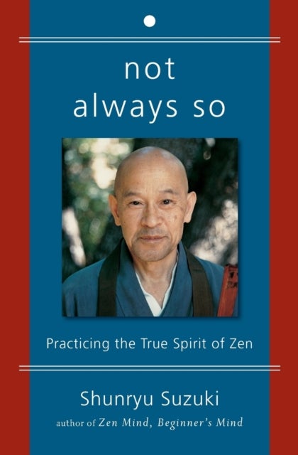 Not Always So: Practicing the True Spirit of Zen - Practicing the True Spirit of Zen