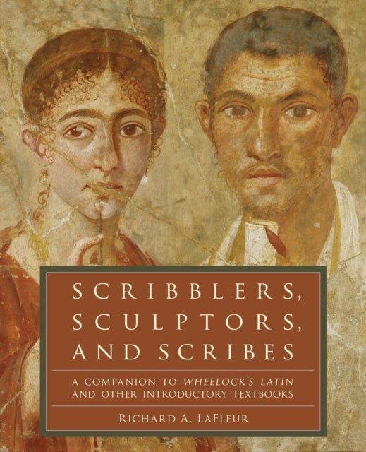 Scribblers, Sculptors, and Scribes - A Companion to Wheelock's Latin and Other Introductory Textbooks
