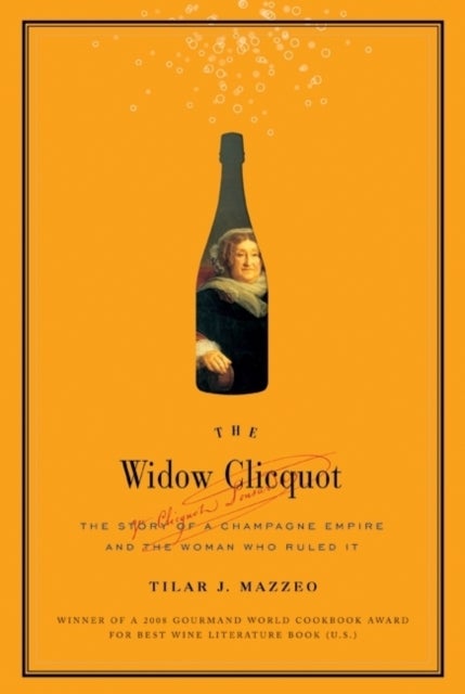 The Widow Cliquot: The Story of a Champagne Empire and the Woman Who Rul ed It - The Story of a Champagne Empire and the Woman Who Rul ed It