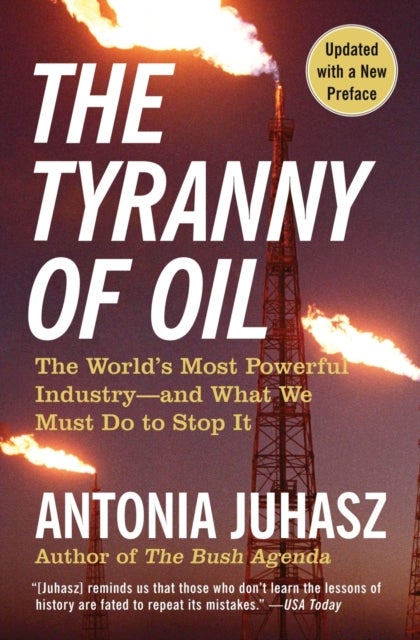 The Tyranny of Oil - The World's Most Powerful Industry--and What We Must Do to Stop It