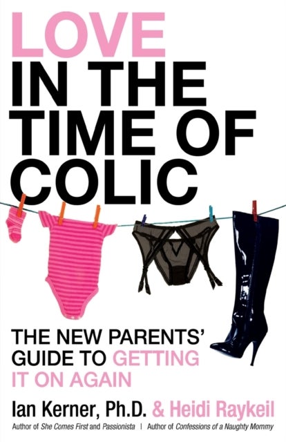Love in the Time of Colic - The New Parents' Guide to Getting It On Again