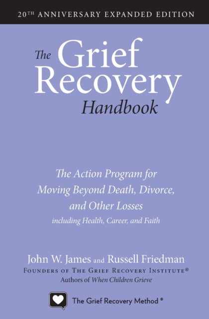 The Grief Recovery Handbook, 20th Anniversary Expanded Edition - The Action Program for Moving Beyond Death, Divorce, and Other Losses