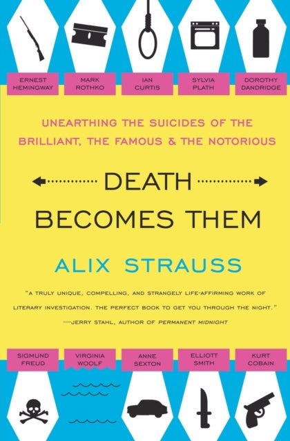 Death Becomes Them - Unearthing the Suicides of the Brilliant, the Famous, and the Notorious