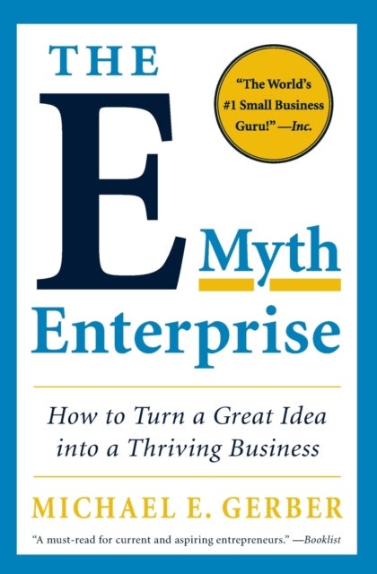The E-Myth Enterprise - How to Turn a Great Idea into a Thriving Business