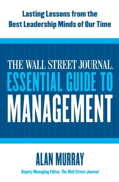 The Wall Street Journal Essential Guide to Management - Lasting Lessons from the Best Leadership Minds of Our Time