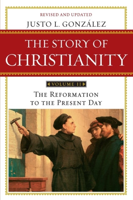 Story of Christianity Volume 2:The Reformation to the Present Day - The Reformation to the Present Day