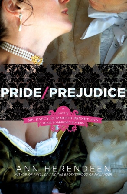 Pride/Prejudice - A Novel of Mr. Darcy, Elizabeth Bennet, and Their Forbidden Lovers