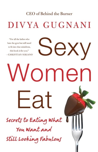 Sexy Women Eat - Secrets to Eating What You Want and Still Looking Fabulous