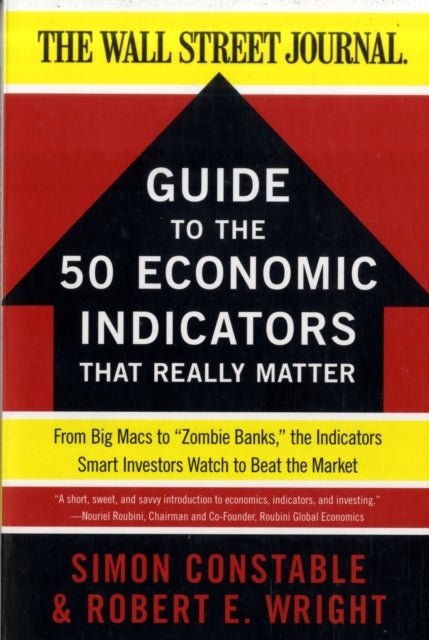 The WSJ Guide to the 50 Economic Indicators That Really Matter - From Big Macs to "Zombie Banks," the Indicators Smart Investors Watch to Beat the Market