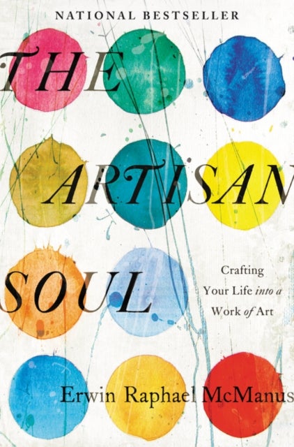 The Artisan Soul: Crafting Your Life into a Work of Art - Crafting Your Life into a Work of Art