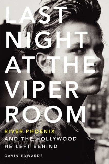 Last Night at the Viper Room - River Phoenix and the Hollywood He Left Behind