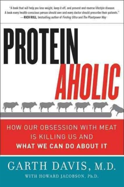 Proteinaholic - How Our Obsession with Meat Is Killing Us and What We Can Do About It