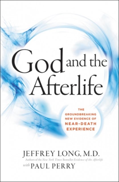 God And The Afterlife: The Groundbreaking New Evidence For God And Near-Death Experience - The Groundbreaking New Evidence For God And Near-Death Experience