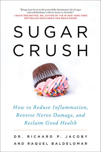 Sugar Crush - How to Reduce Inflammation, Reverse Nerve Damage, and Reclaim Good Health