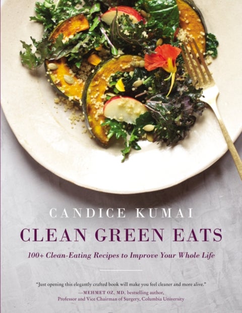 Clean Green Eats - 100+ Clean-Eating Recipes to Improve Your Whole Life