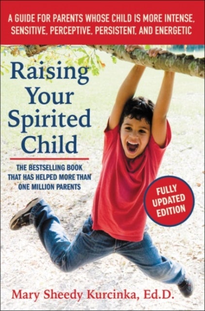 Raising Your Spirited Child, Third Edition - A Guide for Parents Whose Child Is More Intense, Sensitive, Perceptive, Persistent, and Energetic