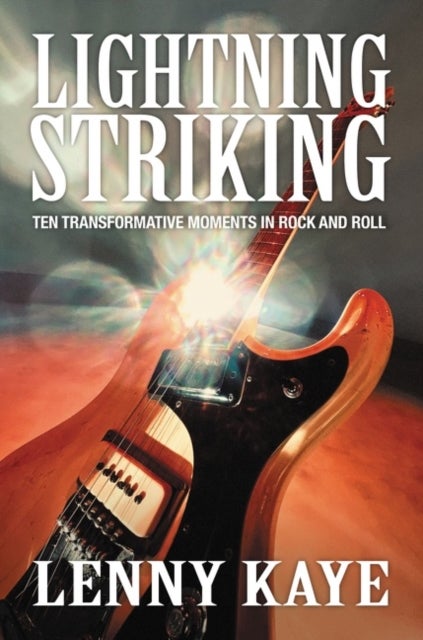 Lightning Striking - Ten Transformative Moments in Rock and Roll