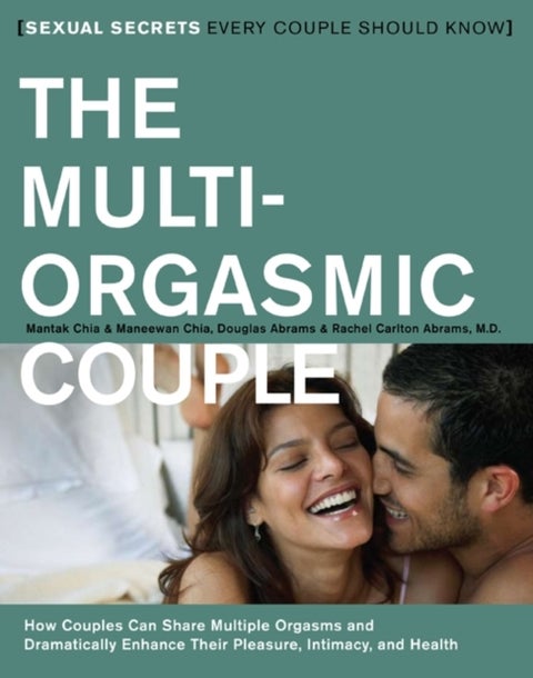 The Multi-orgasmic Couple - How Couples Can Dramatically Enhance Their Pleasure, Intimacy and Health