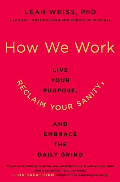 How We Work - Live Your Purpose, Reclaim Your Sanity, and Embrace the Daily Grind