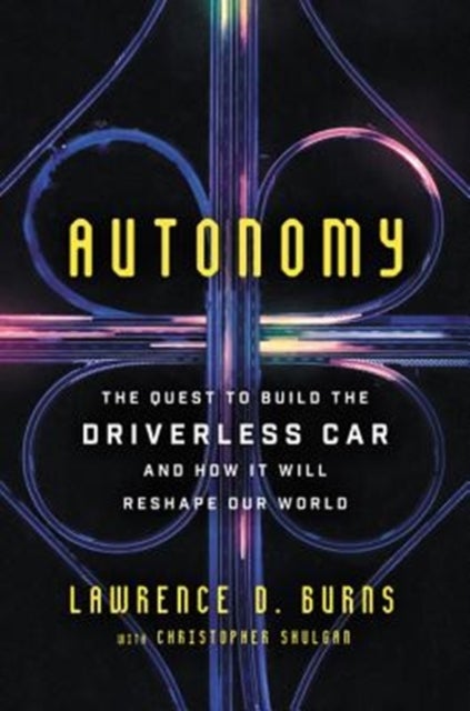 Autonomy - The Quest to Build the Driverless Car-And How It Will Reshape Our World
