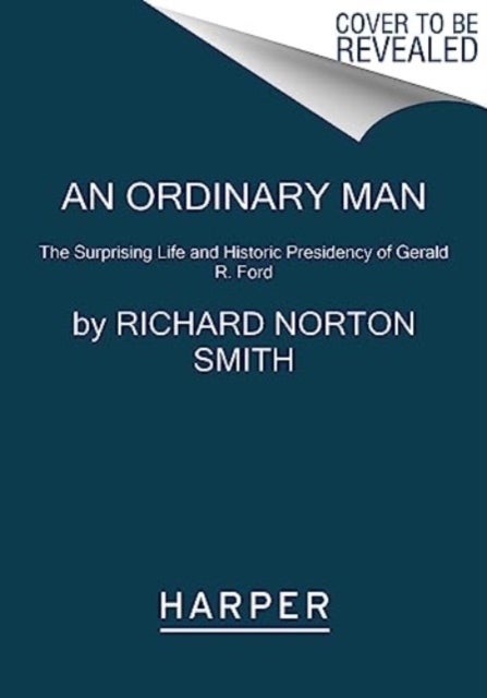An Ordinary Man - The Surprising Life and Historic Presidency of Gerald R. Ford
