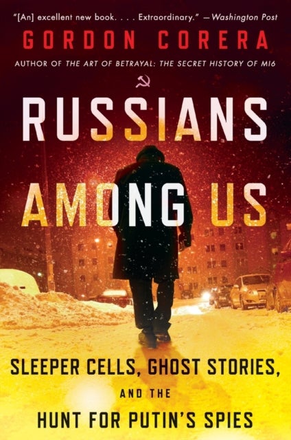 Russians Among Us - Sleeper Cells, Ghost Stories, and the Hunt for Putin's Spies