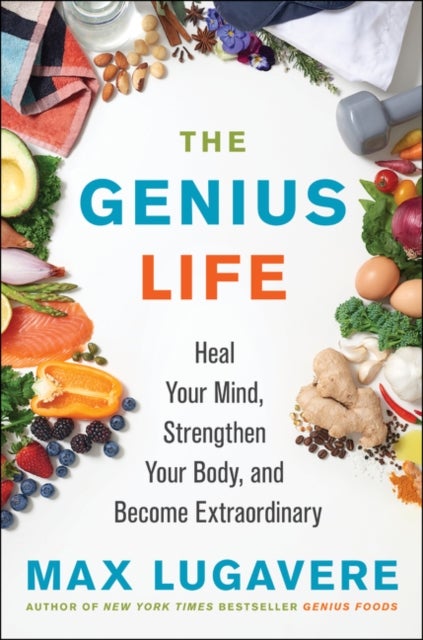 The Genius Life - Heal Your Mind, Strengthen Your Body, and Become Extraordinary
